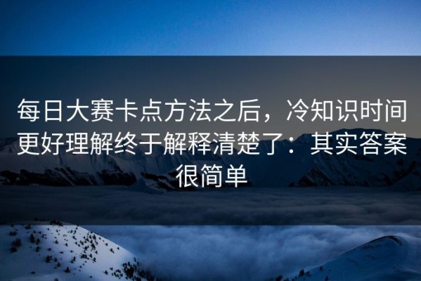 每日大赛卡点方法之后，冷知识时间更好理解终于解释清楚了：其实答案很简单