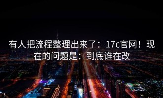 有人把流程整理出来了：17c官网！现在的问题是：到底谁在改